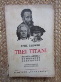 Emil Ludwig - Trei titani. Michelangelo, Rembrandt, Beethoven. Cugetarea, 1929