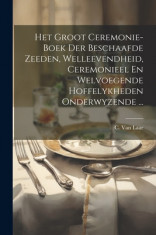 Het Groot Ceremonie-boek Der Beschaafde Zeeden, Welleevendheid, Ceremonieel En Welvoegende Hoffelykheden Onderwyzende ... foto