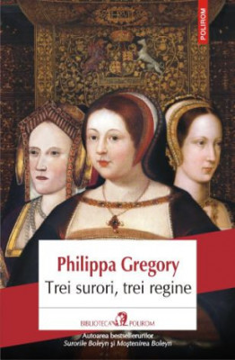 Trei surori, trei regine - Philippa Gregory foto
