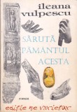 ILEANA VULPESCU - SARUTA PAMANTUL ACESTA ( CU DEDICATIE SI AUTOGRAF )