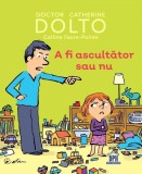 A fi ascultător sau nu - Catherine Dolto, Colline Faure-Poir&eacute;e