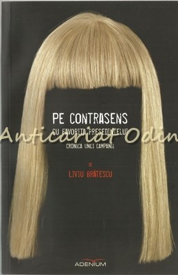 Pe Contrasens Cu Favorita Presedintelui - Liviu Bratescu - Cu Autograf foto