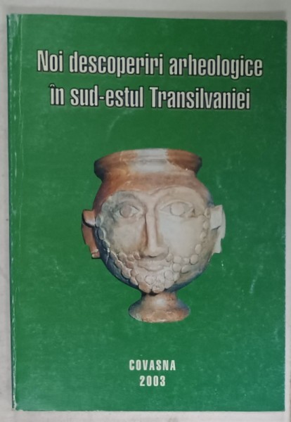 NOI DESCOPERIRI ARHEOLOGICE IN SUD - ESTUL TRANSILVANIEI , coordonator VALERIU CAVRUC , 2003