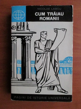 Nicolae Lascu - Cum trăiau romanii