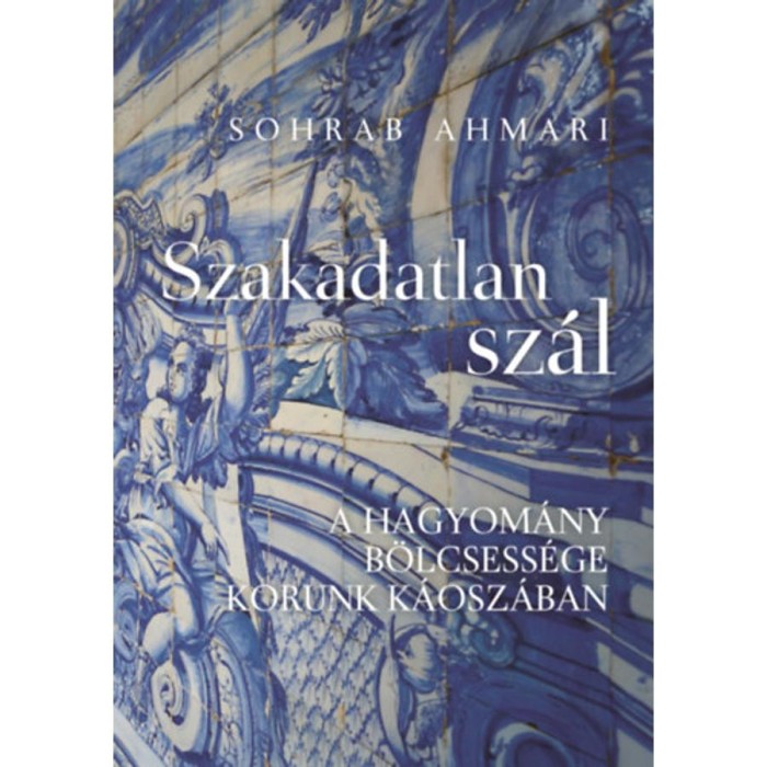 Szakadatlan sz&aacute;l - A hagyom&aacute;ny b&ouml;lcsess&eacute;ge korunk k&aacute;osz&aacute;ban - Sohrab Ahmari