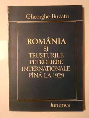 Gheorghe Buzatu - Rom&amp;acirc;nia și trusturile petroliere internaționale p&amp;acirc;nă la 1929 foto