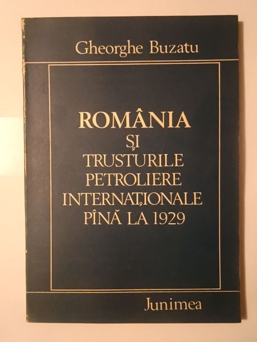 Gheorghe Buzatu - Rom&acirc;nia și trusturile petroliere internaționale p&acirc;nă la 1929