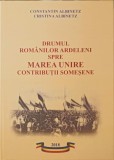DRUMUL ROMANILOR ARDELENI SPRE MAREA UNIRE. CONTRIBUTII SOMESENE-CONSTANTIN ALBINETZ, CRISTINA ALBINETZ-253103