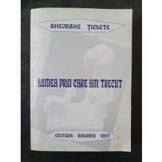 Gheorghe Ticlete - Lumea prin care am trecut