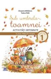 Sub umbrela toamnei. Activitati integrate - Clasa pregatitoare - Caietul 1 - Cleopatra Mihailescu, Tudora Pitila