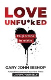 Love Unfu*ked. Fa-ti ordine in varza din relatie - Gary John Bishop