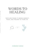 Words to Healing: Texts and poems to Bring Serenity, Peace, and Healing to Your Life