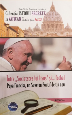 Intre Societatea lui IIsus si... fotbal Papa Francisc, un Suveran Pontif de tip nou Vol. XLVI Istorii Secrete la Vatican foto