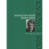 Kosztol&aacute;nyi Dezső &ouml;sszes versei - Kosztol&aacute;nyi Dezső, Kosztol&aacute;nyi Dezső