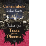 Cantafabule. Texte pentru Phoenix - Serban Foarta, Andrei Ujica