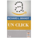 Richard L. Brandt - Un click. Jeff Bezos si ascensiunea Amazon.com -