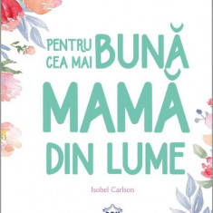 Pentru cea mai bună mamă din lume - Hardcover - Isobel Carlson - Didactica Publishing House