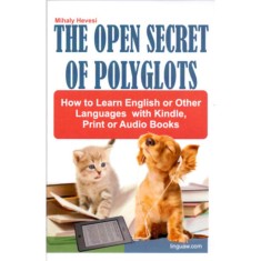 The Open Secret of Polyglots - How to learn English or other Languages with Kindle, Print or Audio Books - Hevesi Mih&aacute;ly