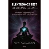 Elektromos test elektromos eg&eacute;szs&eacute;g - &Eacute;lj&uuml;nk teljesebb &eacute;s eg&eacute;szs&eacute;gesebb &eacute;letet az elektromoss&aacute;g egyed&uuml;l&aacute;ll&oacute; erej&eacute;nek seg&iacute;ts&eacute;g&eacute;vel - Eileen Day Mckusic