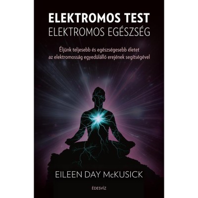 Elektromos test elektromos eg&amp;eacute;szs&amp;eacute;g - &amp;Eacute;lj&amp;uuml;nk teljesebb &amp;eacute;s eg&amp;eacute;szs&amp;eacute;gesebb &amp;eacute;letet az elektromoss&amp;aacute;g egyed&amp;uuml;l&amp;aacute;ll&amp;oacute; erej&amp;eacute;nek seg&amp;iacute;ts&amp;eacute;g&amp;eacute;vel - Eileen Day Mckusic foto