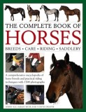The Complete Book of Horses: Breeds, Care, Riding, Saddlery: A Comprehensive Encyclopedia of Horse Breeds and Practical Riding Techniques with 1500 Ph