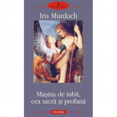 Masina de iubit, cea sacra si profana - Iris Murdoch foto