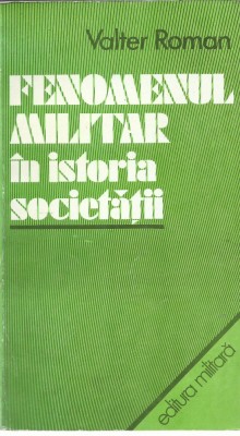 AS - VALTER ROMAN - FENOMENUL MILITAR IN ISTORIA SOCIETATII foto