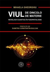 Viul de dincolo de materie. Revelatii cuantice in Fiziopatologie - Mihaela Gheorghiu - Editura Școala Ardeleană