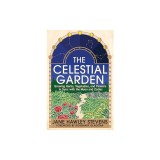 The Celestial Garden: Growing Herbs, Vegetables, and Flowers in Sync with the Moon and Zodiac