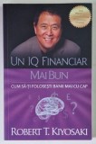 UN IQ FINANCIAR MAI BUN , CUM SA - TI FOLOSESTI BANII MAI CU CAP , EDITIA A II - A de ROBERT T. KIYOSAKI , 2019