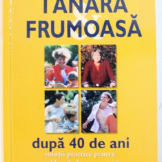 TANARA , FRUMOASA DUPA 40 DE ANI - SOLUTII PRACTICE PENTRU PROBLEMELE DUMNEAVOASTRA de LOUIS FAUROBERT , 2004