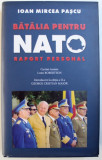 BATALIA PENTRU NATO - RAPORT PERSONAL de IOAN MIRCEA PASCU , EDITIA A II -A
