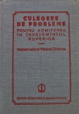 Culegere de probleme pentru admiterea in invatamantul superior: Matematica, Fizica, Chimie - 1984 (@I34)