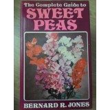 THE COMPLETE GUIDE TO SWEET PEAS (GHID COMPLET DE CULTURA A MAZARII)-BERNARD R. JONES-234467