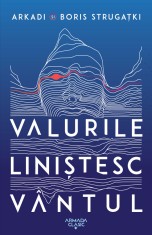 Arkadi si Boris Strugațki - Valurile liniștesc v&acirc;ntul