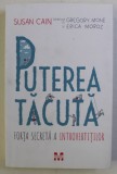PUTEREA TACUTA , FORTA SECRETA A INTROVERTITILOR de SUSAN CAIN ... ERICA MOROZ , 2017