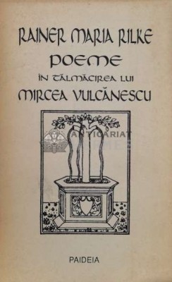 Poeme in talmacirea lui Mircea Vulcanescu - 1991 - Rainer Maria Rilke (Q10) foto