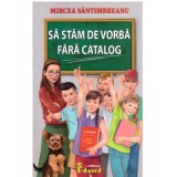 Sa stam de vorba fara catalog - Mircea Santimbreanu