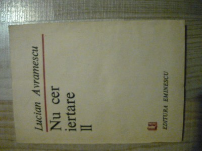 Lucian Avramescu - Nu cer iertare II (Editura Eminescu, 1983) foto
