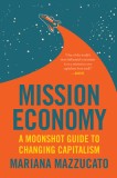 Mission Economy: A Moonshot Guide to Changing Capitalism