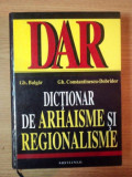 DICTIONAR DE ARHAISME SI REGIONALISME de GH. BULGAR , GH. CONSTANTINESCU-DOBRIDOR , 2000 * EDITIE CARTONATA