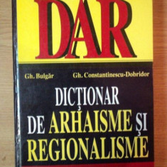 DICTIONAR DE ARHAISME SI REGIONALISME de GH. BULGAR , GH. CONSTANTINESCU-DOBRIDOR , 2000 * EDITIE CARTONATA