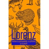 Vorbea cu patrupedele, cu pasarile si cu pestii - Konrad Lorenz
