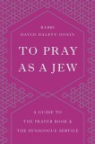To Pray as a Jew: A Guide to the Prayer Book and the Synagogue Service