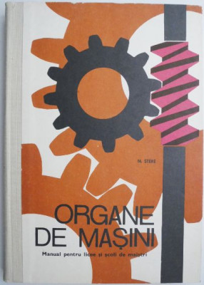 Organe de masini. Manual pentru licee si scoli de maistri &amp;ndash; N. Stere (1977) foto