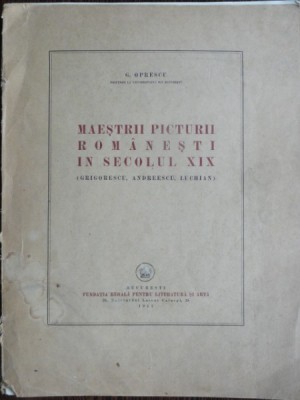 MAESTRII PICTURII ROMANESTI IN SECOLUL XIX (GRIGORESCU, ANDREESCU, LUCHIAN) - G. OPRESCU foto