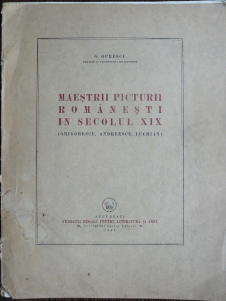 MAESTRII PICTURII ROMANESTI IN SECOLUL XIX (GRIGORESCU, ANDREESCU, LUCHIAN) - G. OPRESCU