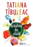 Grădina de sticlă (Ediția 2025) - Paperback brosat - Tatiana Ț&icirc;buleac - Cartier