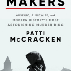 The Angel Makers: Arsenic, a Midwife, and Modern History's Most Astonishing Murder Ring