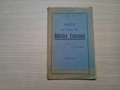 NOTE LA CURSUL DE BALISTICA EXTERIOARA - Gh. Buicliu - Editura Tipografia Speciale a Artileriei , Timisoara, 1927, 62 p.; coperta originala foto